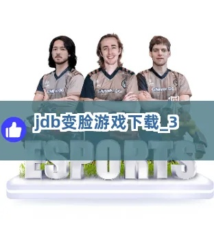 jdb变脸的原因既不朽情缘游戏攻略解释与落实,小心虚假鼓吹